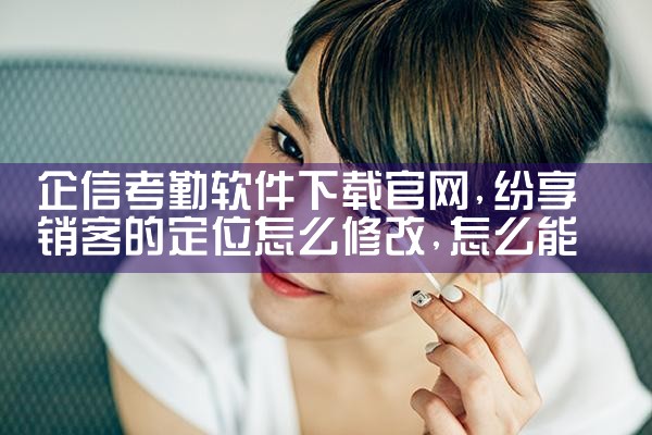 企信考勤软件下载官网