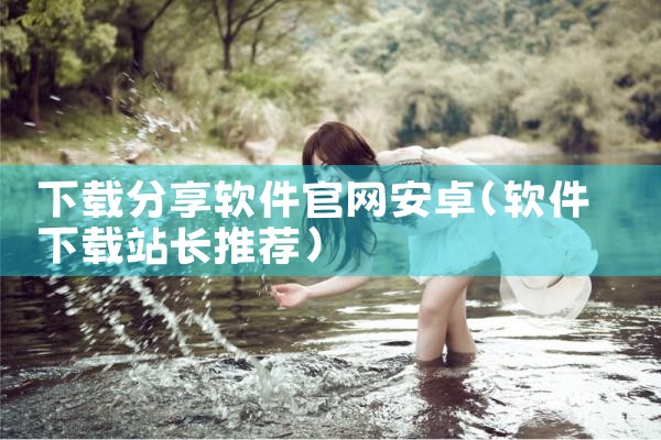 下载分享软件官网安卓