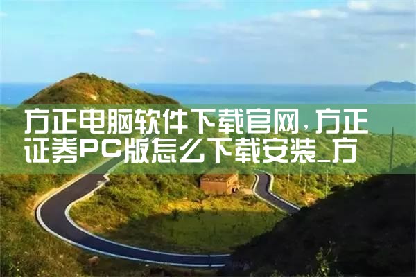 方正电脑软件下载官网